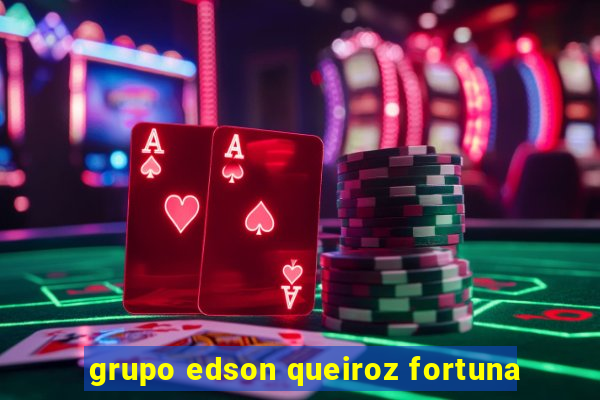 grupo edson queiroz fortuna